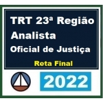 TRT 23ª Região - Analista Oficial de Justiça - Reta Final - Pós Edital (CERS 2022) TRT Mato Grosso